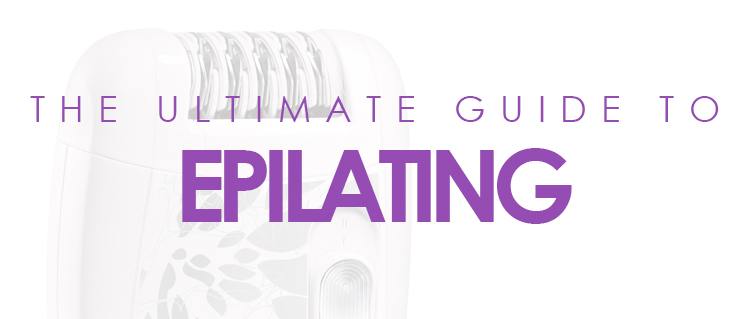 The Ultimate Guide to Epilating